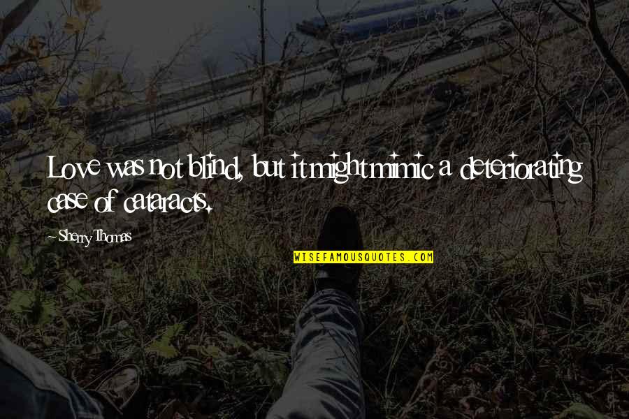 Deteriorating Love Quotes By Sherry Thomas: Love was not blind, but it might mimic