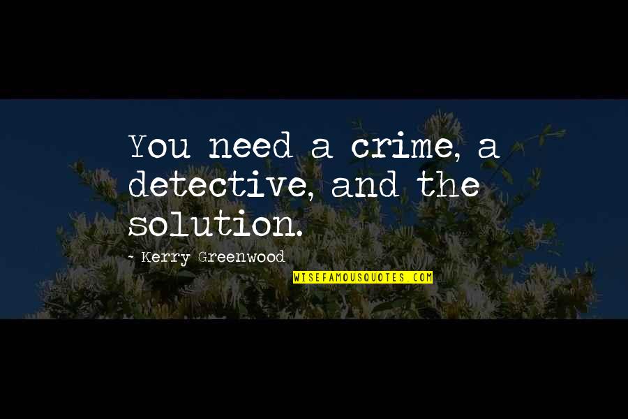 Deteriorating Quotes By Kerry Greenwood: You need a crime, a detective, and the