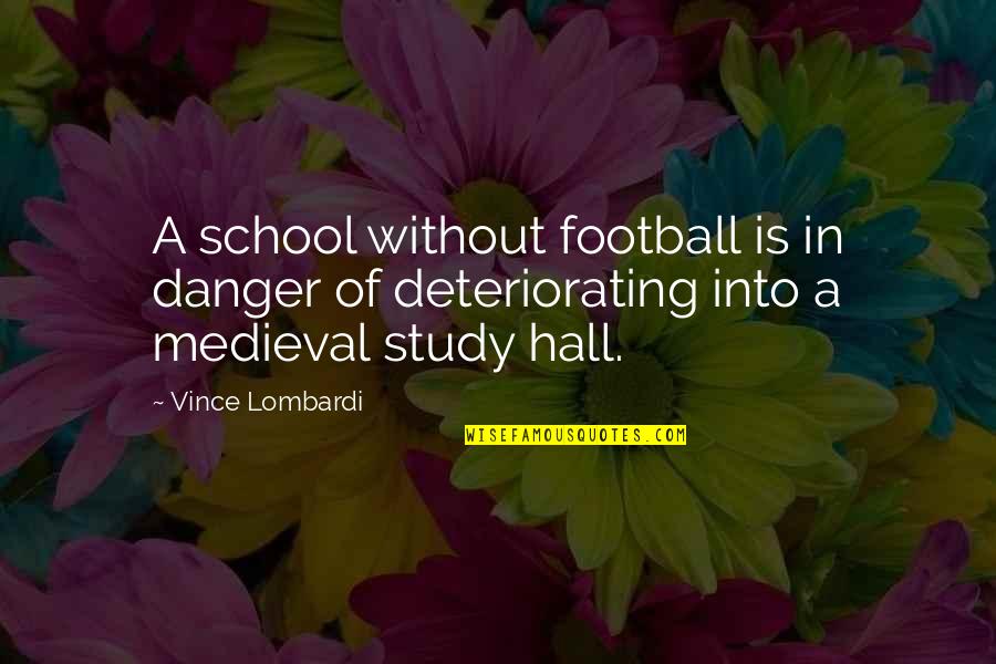 Deteriorating Quotes By Vince Lombardi: A school without football is in danger of