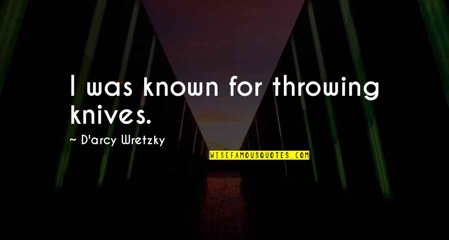 Determinacion Del Quotes By D'arcy Wretzky: I was known for throwing knives. Determinacion Del Quotes By D'arcy Wretzky: I was known for throwing knives.