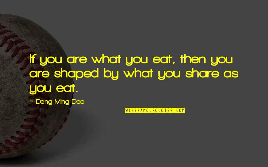 Determinaciones De Hecho Quotes By Deng Ming-Dao: If you are what you eat, then you