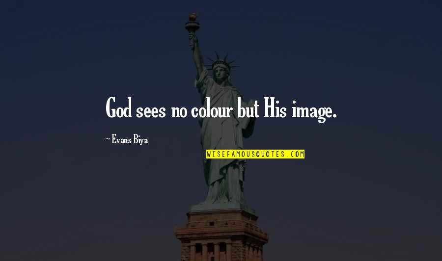 Determinacja Synonim Quotes By Evans Biya: God sees no colour but His image.