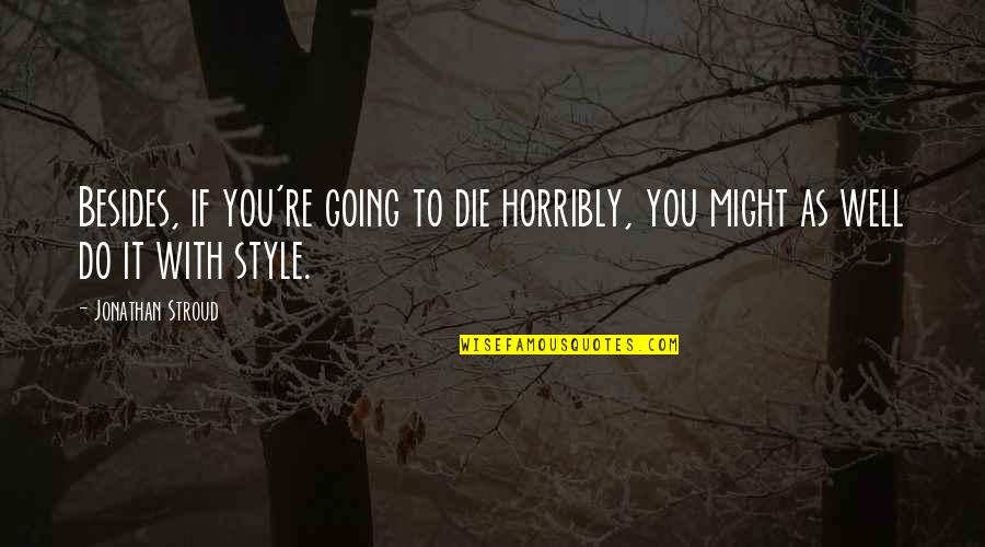 Determinado Tagalog Quotes By Jonathan Stroud: Besides, if you're going to die horribly, you