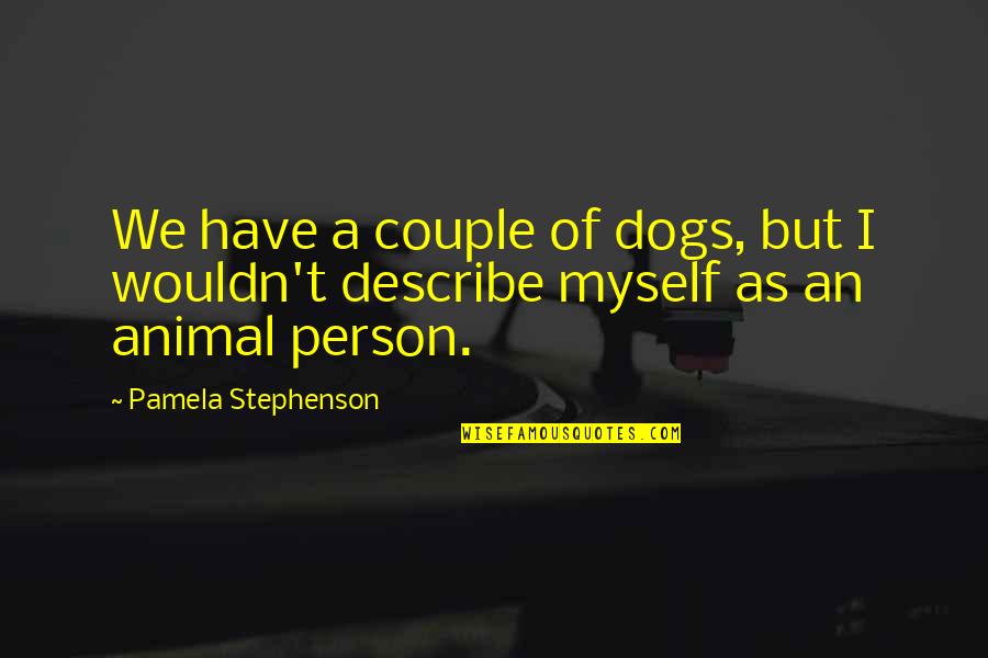 Determinados E Quotes By Pamela Stephenson: We have a couple of dogs, but I Determinados E Quotes By Pamela Stephenson: We have a couple of dogs, but I