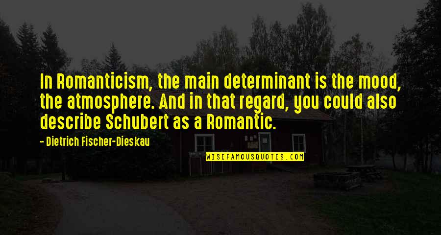 Determinant Quotes By Dietrich Fischer-Dieskau: In Romanticism, the main determinant is the mood,