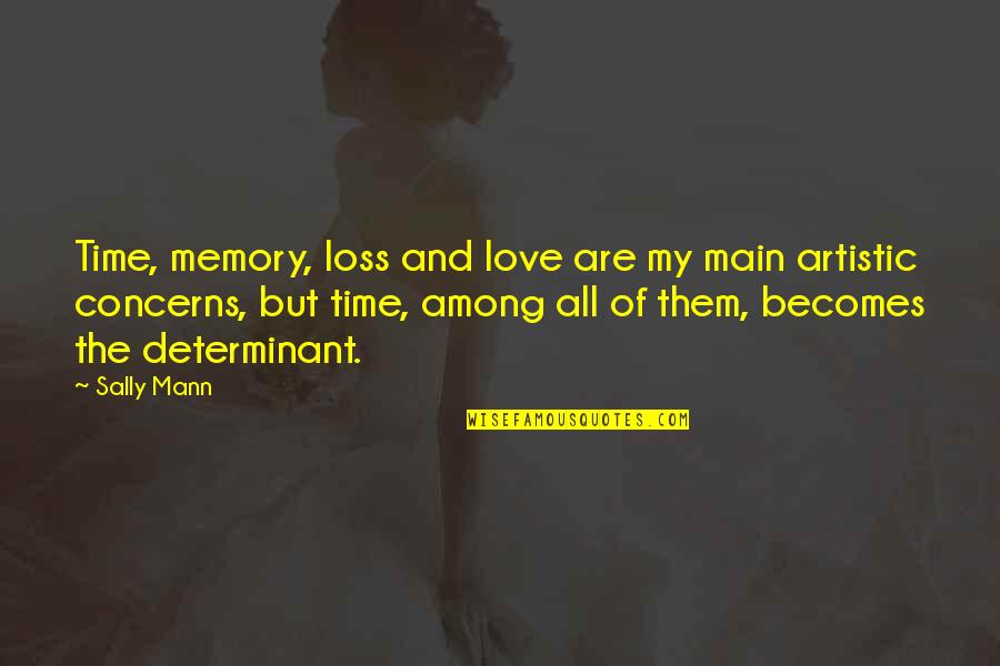 Determinant Quotes By Sally Mann: Time, memory, loss and love are my main