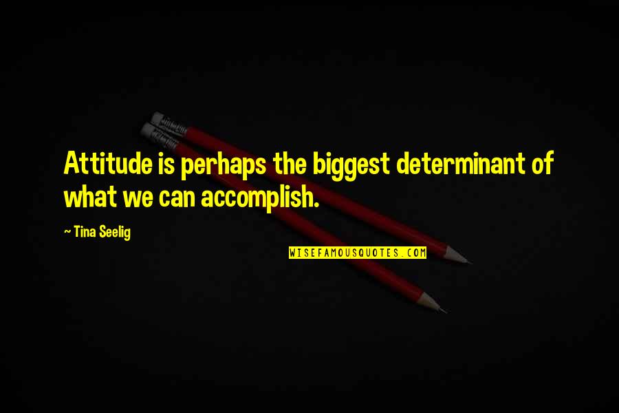 Determinant Quotes By Tina Seelig: Attitude is perhaps the biggest determinant of what