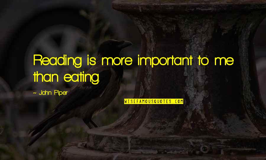 Determinantes Interrogativos Quotes By John Piper: Reading is more important to me than eating.