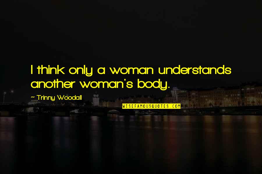 Determinants Of Health Quotes By Trinny Woodall: I think only a woman understands another woman's