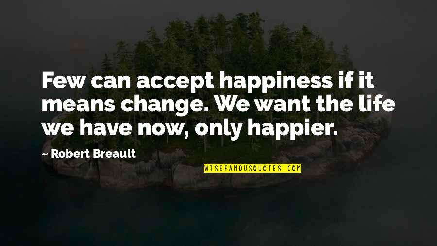 Determinants Quotes By Robert Breault: Few can accept happiness if it means change.