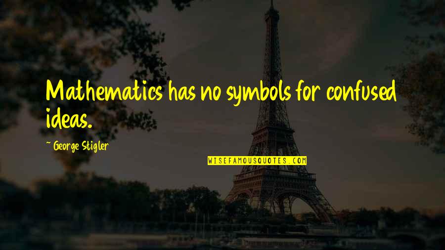 Determinate Tomatoes Quotes By George Stigler: Mathematics has no symbols for confused ideas.