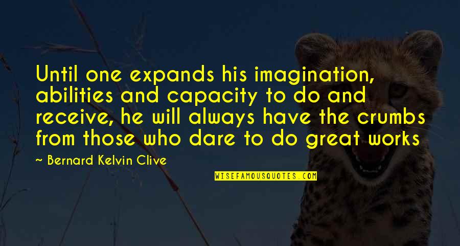 Determination And Commitment Quotes By Bernard Kelvin Clive: Until one expands his imagination, abilities and capacity