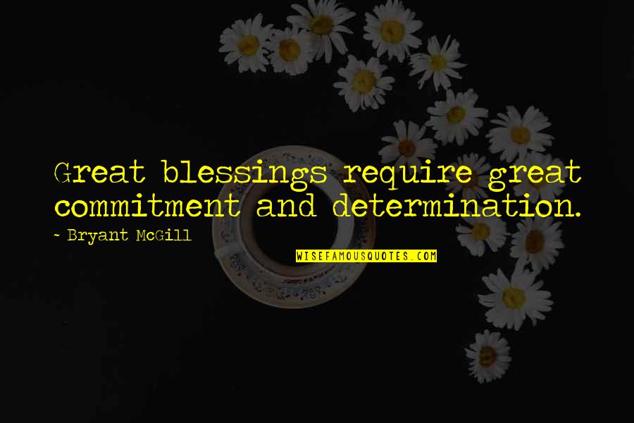 Determination And Commitment Quotes By Bryant McGill: Great blessings require great commitment and determination.
