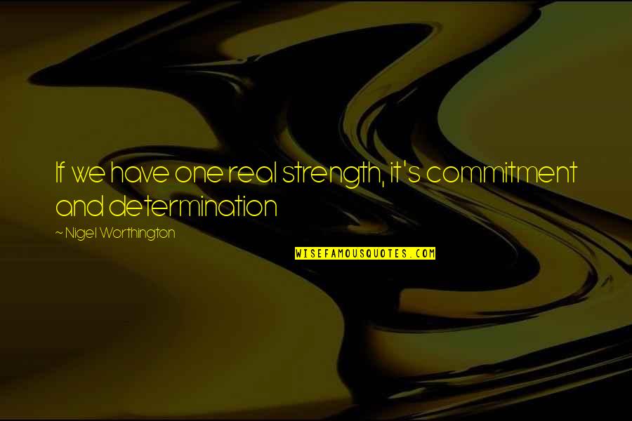 Determination And Commitment Quotes By Nigel Worthington: If we have one real strength, it's commitment