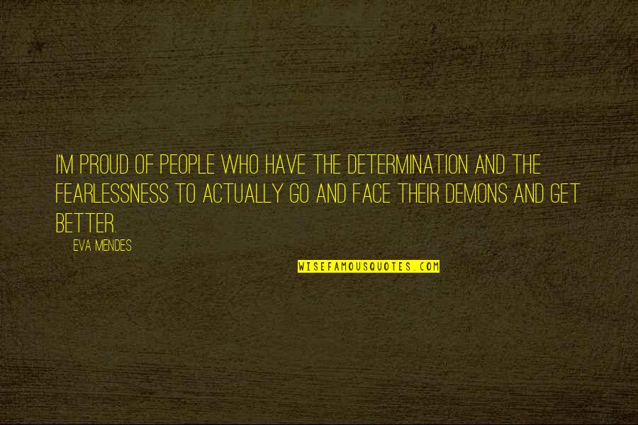 Determination And Fearlessness Quotes By Eva Mendes: I'm proud of people who have the determination
