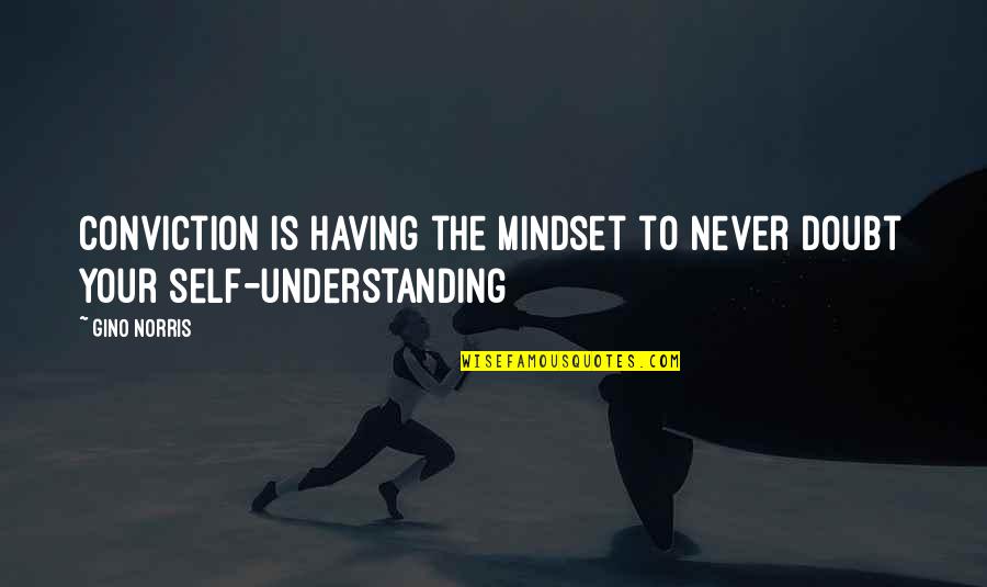 Determination And Focus Quotes By Gino Norris: Conviction is having the mindset to never doubt