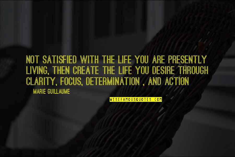 Determination And Focus Quotes By Marie Guillaume: Not satisfied with the life you are presently