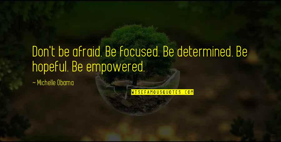 Determination And Focus Quotes By Michelle Obama: Don't be afraid. Be focused. Be determined. Be