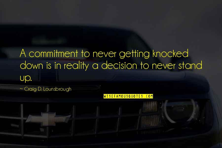 Determination And Goals Quotes By Craig D. Lounsbrough: A commitment to never getting knocked down is