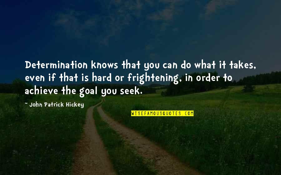 Determination And Goals Quotes By John Patrick Hickey: Determination knows that you can do what it