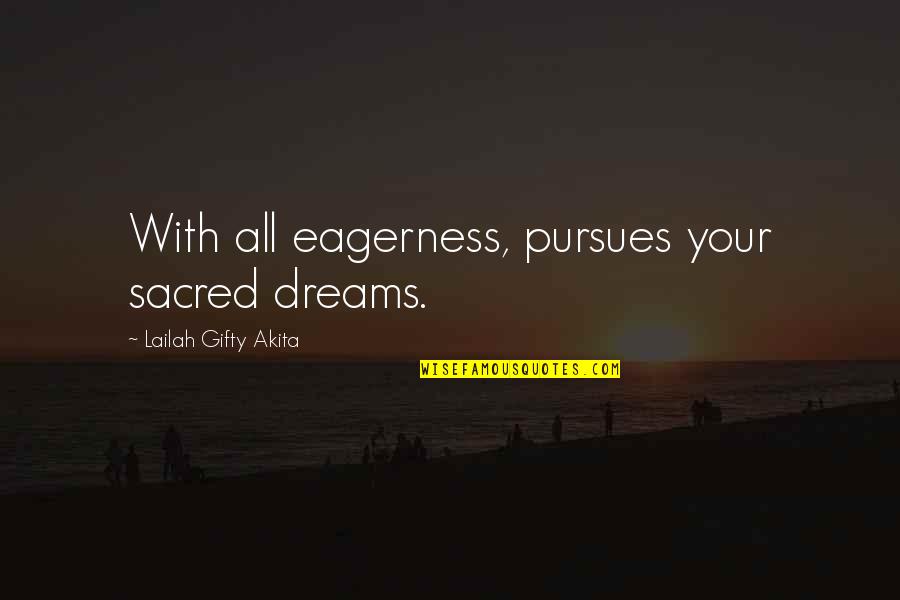 Determination And Goals Quotes By Lailah Gifty Akita: With all eagerness, pursues your sacred dreams.