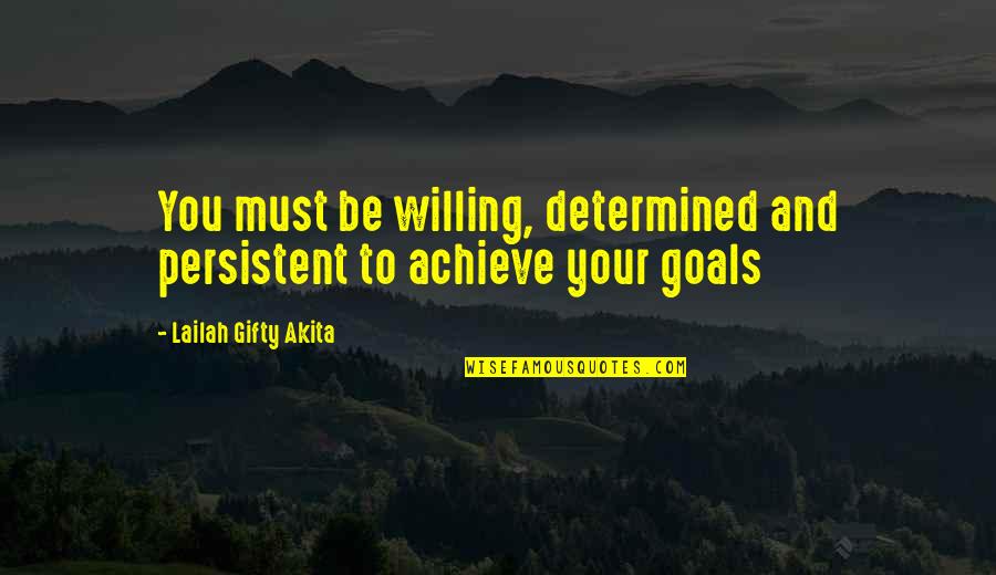 Determination And Goals Quotes By Lailah Gifty Akita: You must be willing, determined and persistent to