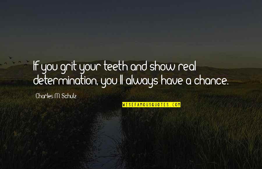 Determination And Grit Quotes By Charles M. Schulz: If you grit your teeth and show real