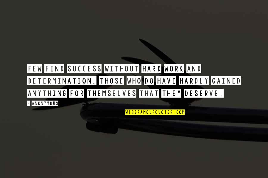 Determination And Hard Work Quotes By Anonymous: Few find success without hard work and determination.