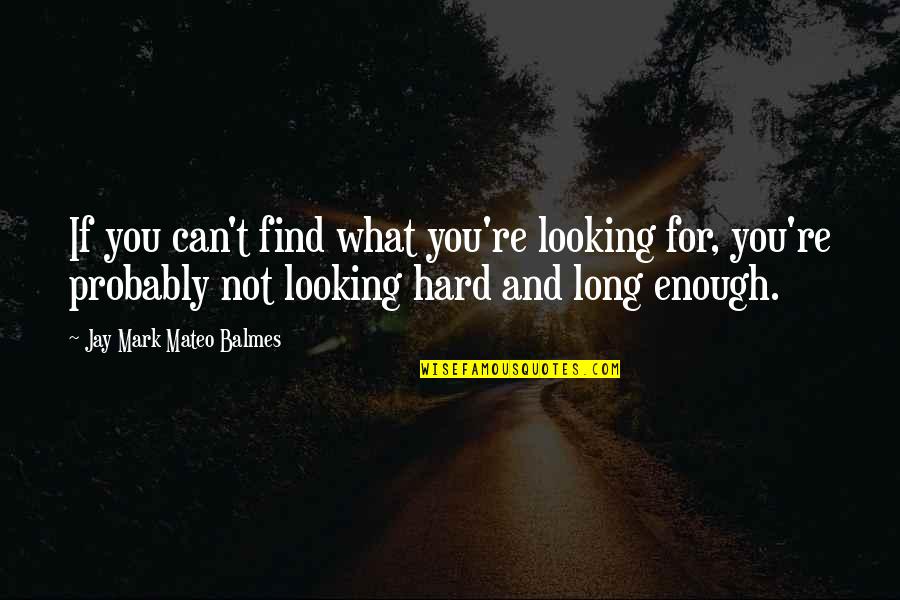 Determination And Hard Work Quotes By Jay Mark Mateo Balmes: If you can't find what you're looking for,