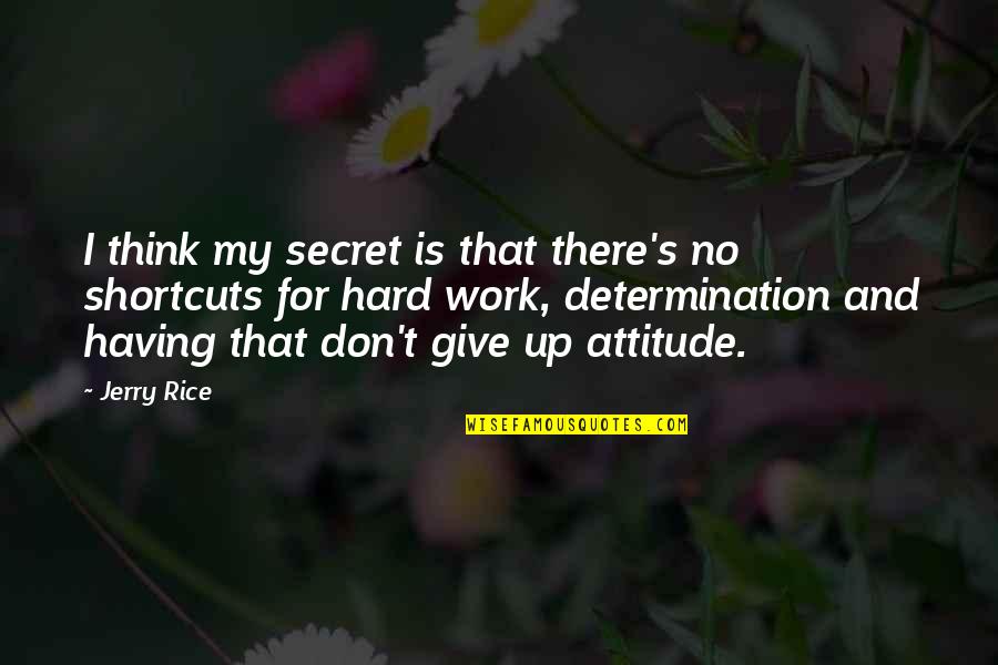 Determination And Hard Work Quotes By Jerry Rice: I think my secret is that there's no