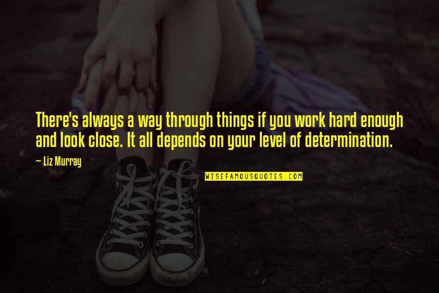 Determination And Hard Work Quotes By Liz Murray: There's always a way through things if you