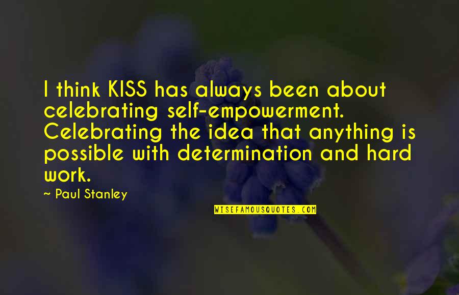 Determination And Hard Work Quotes By Paul Stanley: I think KISS has always been about celebrating