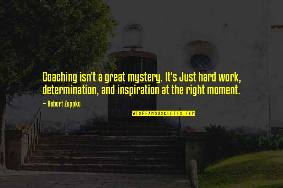Determination And Hard Work Quotes By Robert Zuppke: Coaching isn't a great mystery. It's Just hard