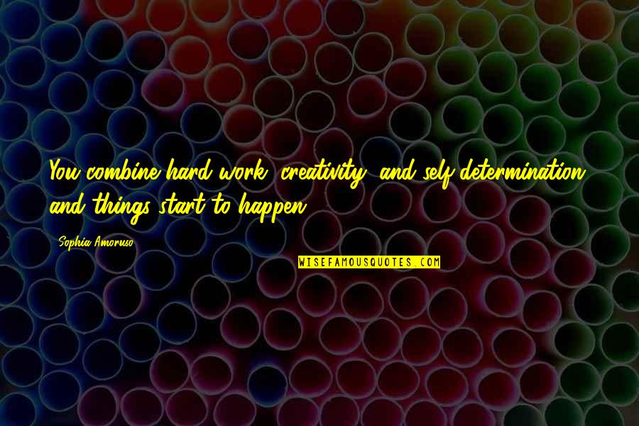 Determination And Hard Work Quotes By Sophia Amoruso: You combine hard work, creativity, and self-determination, and