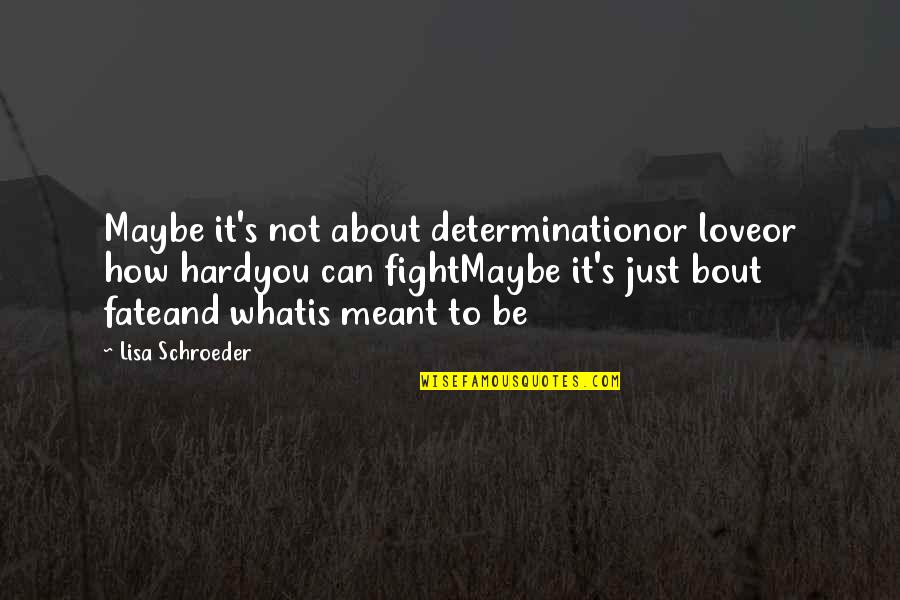 Determination And Love Quotes By Lisa Schroeder: Maybe it's not about determinationor loveor how hardyou