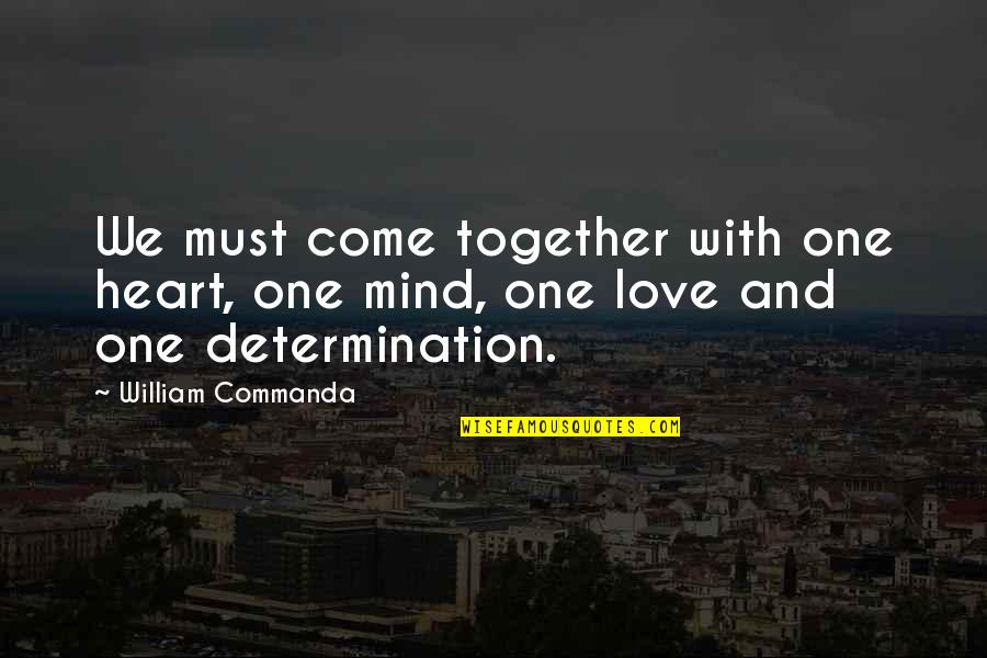 Determination And Love Quotes By William Commanda: We must come together with one heart, one