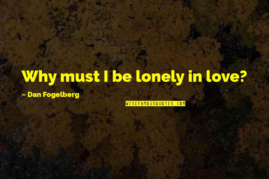 Determination And Not Giving Up Quotes By Dan Fogelberg: Why must I be lonely in love?