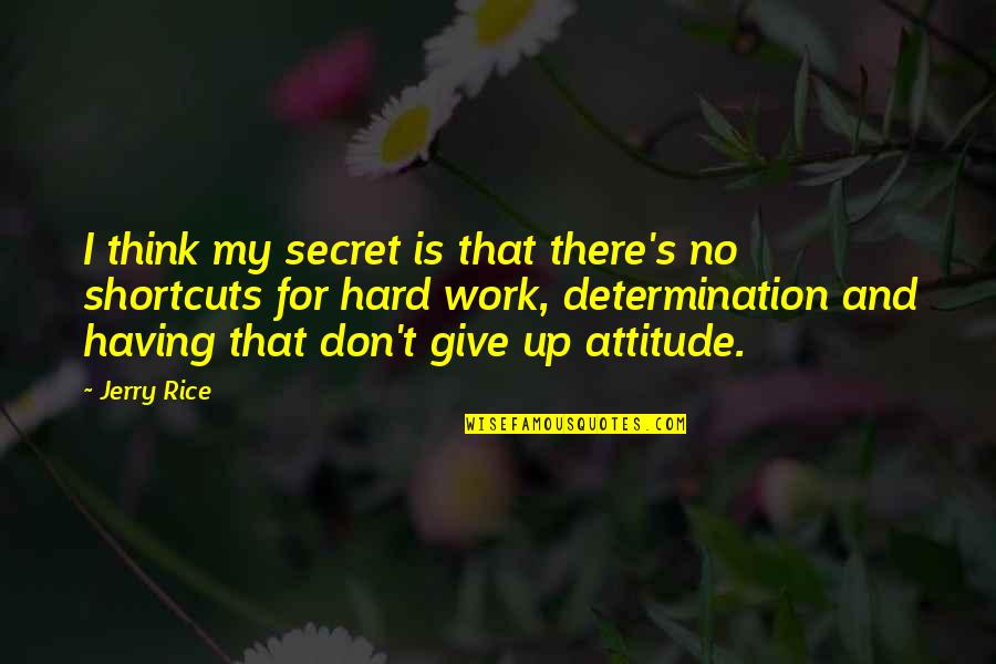 Determination And Not Giving Up Quotes By Jerry Rice: I think my secret is that there's no