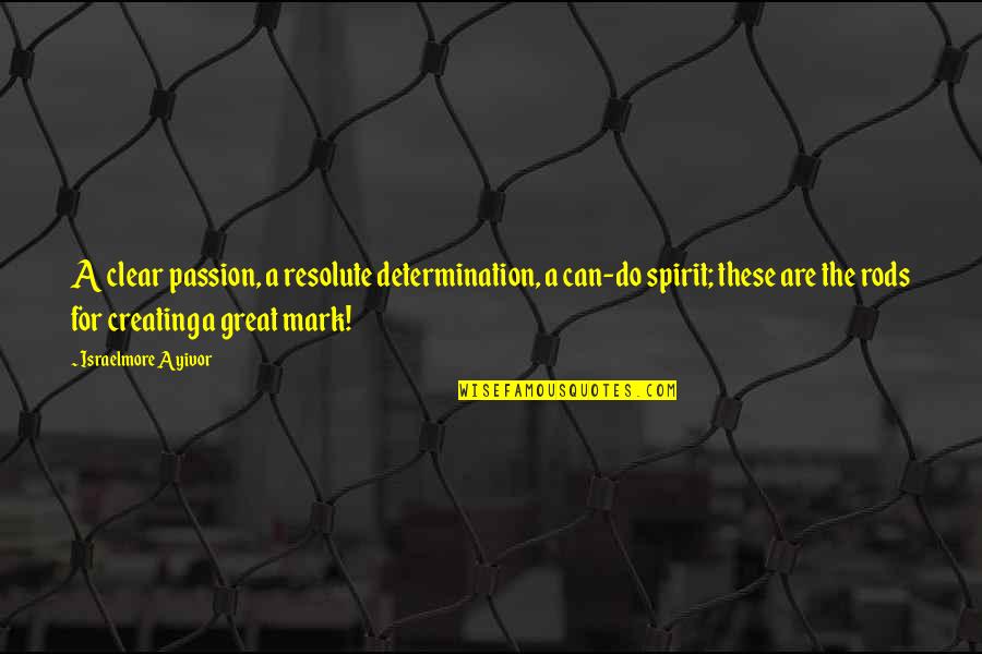 Determination And Passion Quotes By Israelmore Ayivor: A clear passion, a resolute determination, a can-do
