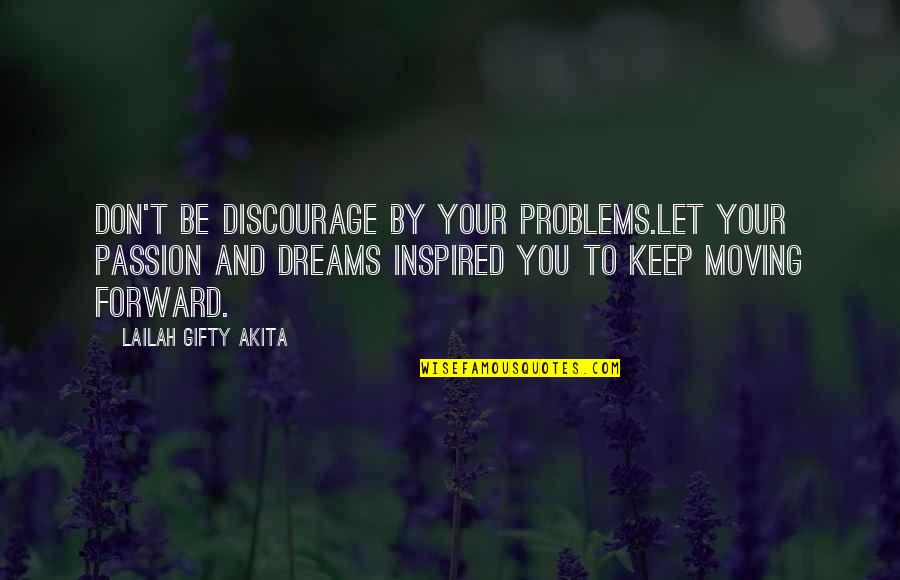 Determination And Passion Quotes By Lailah Gifty Akita: Don't be discourage by your problems.Let your passion