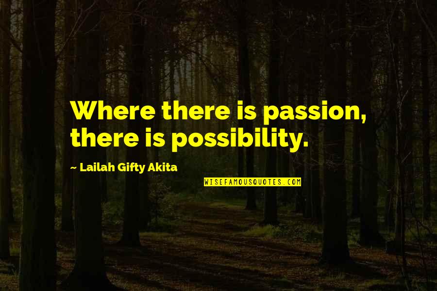 Determination And Passion Quotes By Lailah Gifty Akita: Where there is passion, there is possibility.