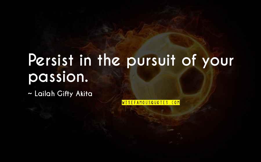 Determination And Passion Quotes By Lailah Gifty Akita: Persist in the pursuit of your passion.