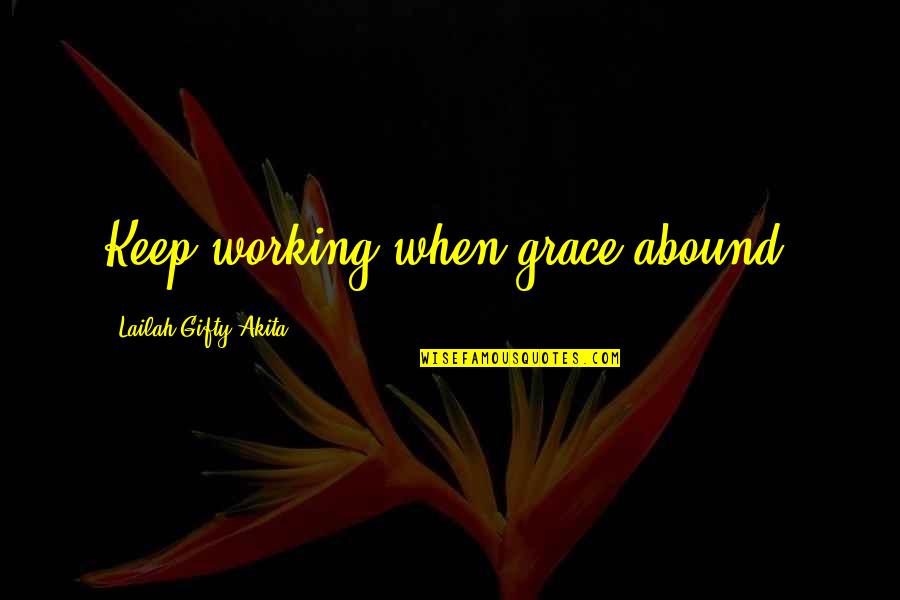 Determination And Passion Quotes By Lailah Gifty Akita: Keep working when grace abound.