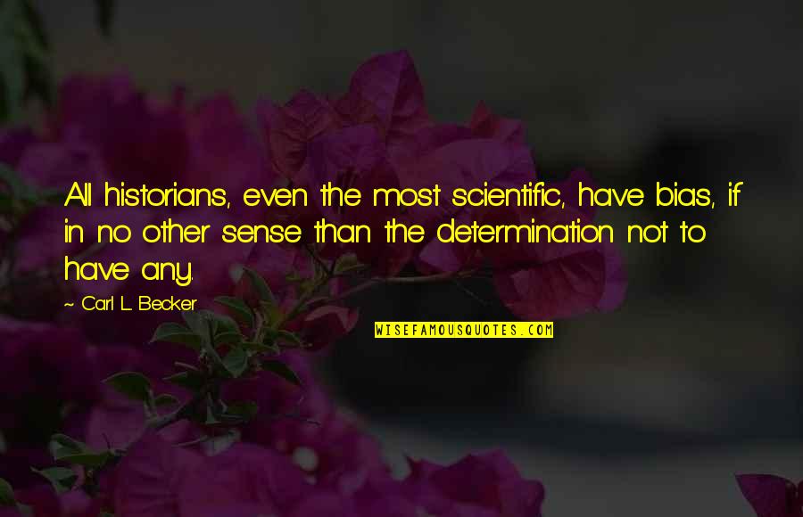 Determination And Persistence Quotes By Carl L. Becker: All historians, even the most scientific, have bias,