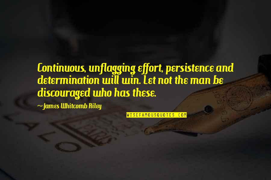 Determination And Persistence Quotes By James Whitcomb Riley: Continuous, unflagging effort, persistence and determination will win.