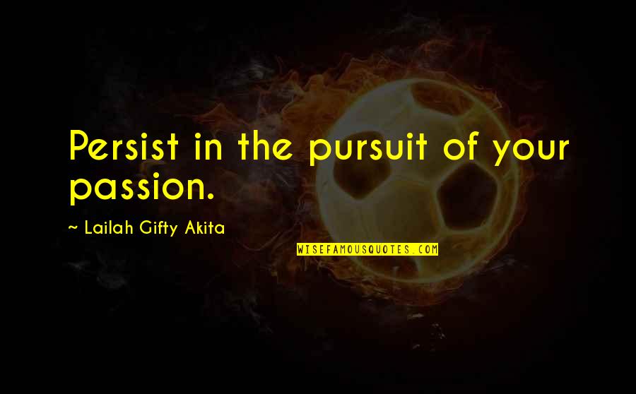 Determination And Persistence Quotes By Lailah Gifty Akita: Persist in the pursuit of your passion.
