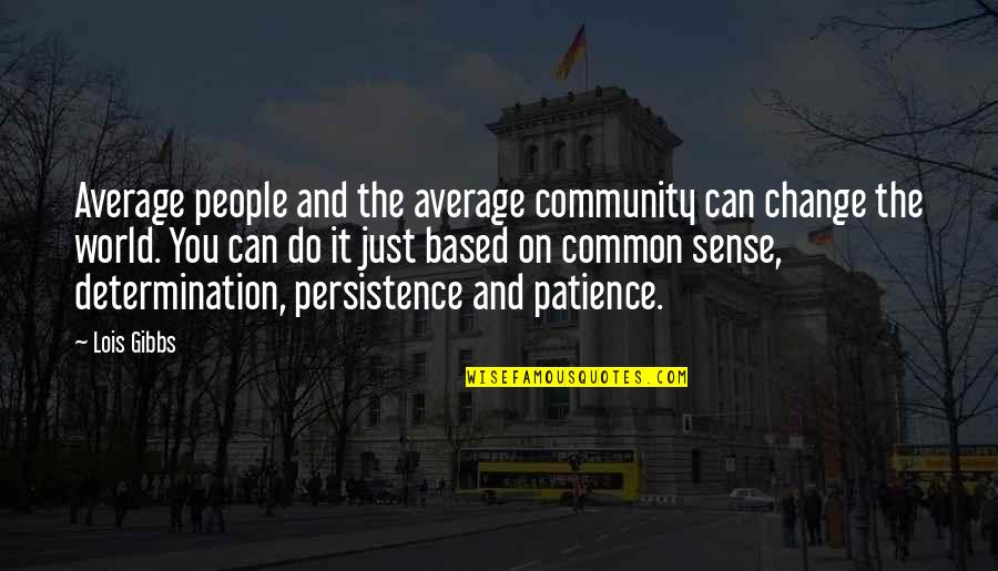 Determination And Persistence Quotes By Lois Gibbs: Average people and the average community can change