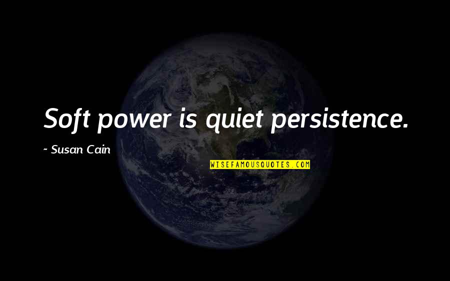 Determination And Persistence Quotes By Susan Cain: Soft power is quiet persistence.