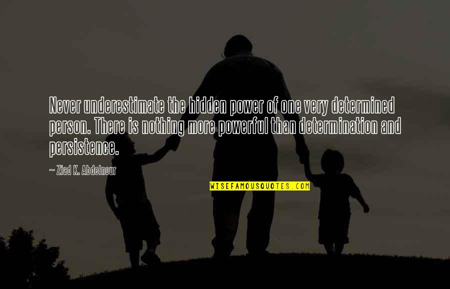 Determination And Persistence Quotes By Ziad K. Abdelnour: Never underestimate the hidden power of one very