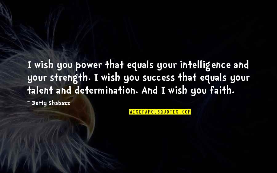 Determination And Strength Quotes By Betty Shabazz: I wish you power that equals your intelligence